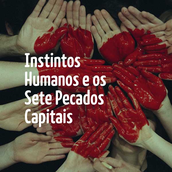 Instintos Humanos – Pecados Capitais – Elementais Artificiais